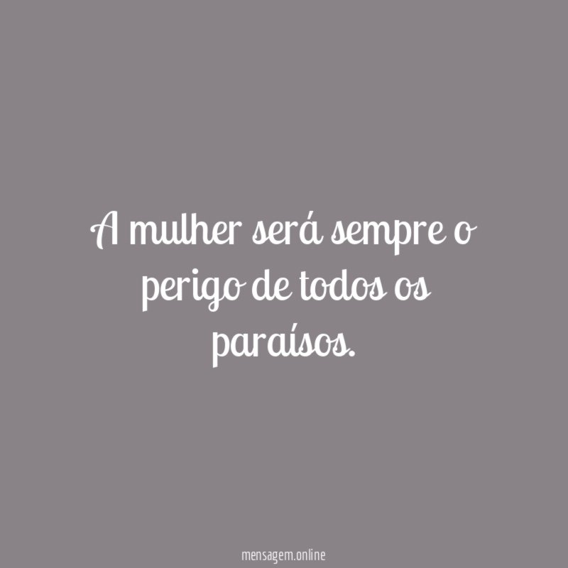 A mulher será sempre o perigo de todos os paraísos