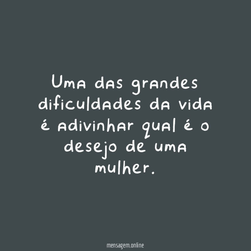 Uma das grandes dificuldades da vida é adivinhar