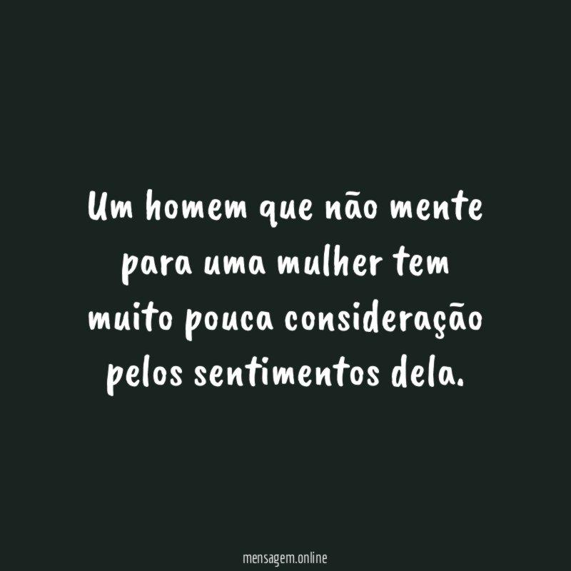 Um homem que não mente para uma mulher