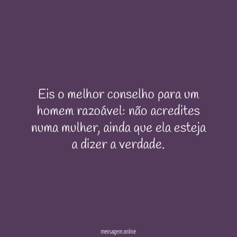 Eis o melhor conselho para um homem razoável