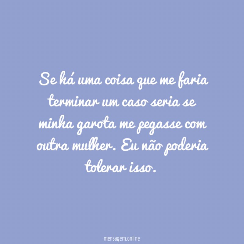 Se há uma coisa que me faria terminar