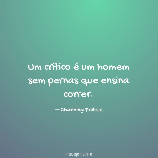 Um crítico é um homem sem pernas que ensina correr