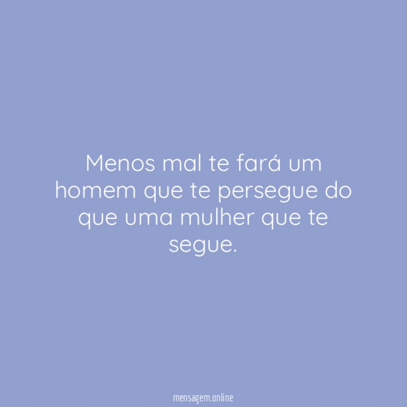 Menos mal te fará um homem que te