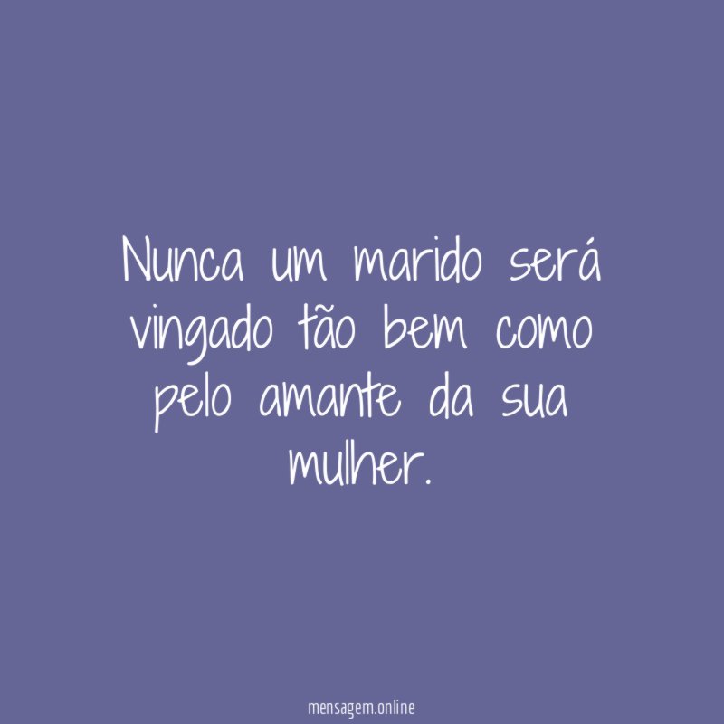 Nunca um marido será vingado tão bem como