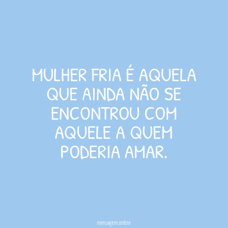 Mulher fria é aquela que ainda não se