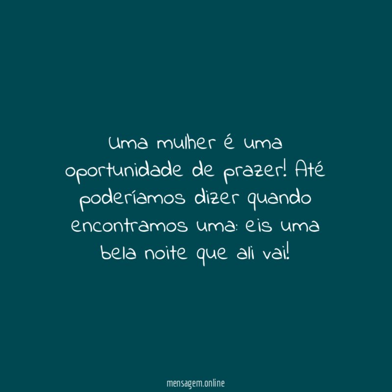 Uma mulher é uma oportunidade de prazer