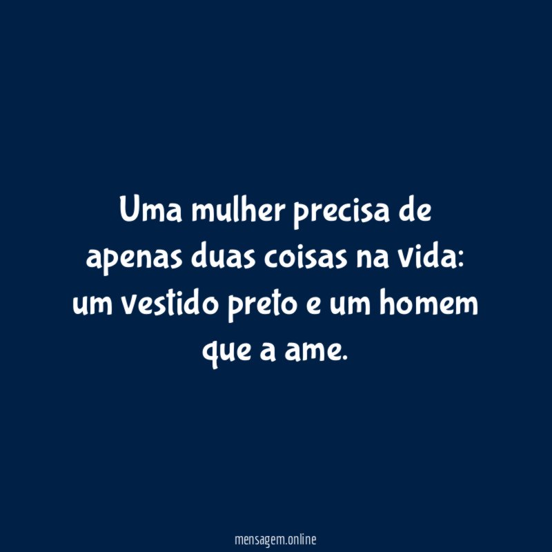 Uma mulher precisa de apenas duas coisas na vida