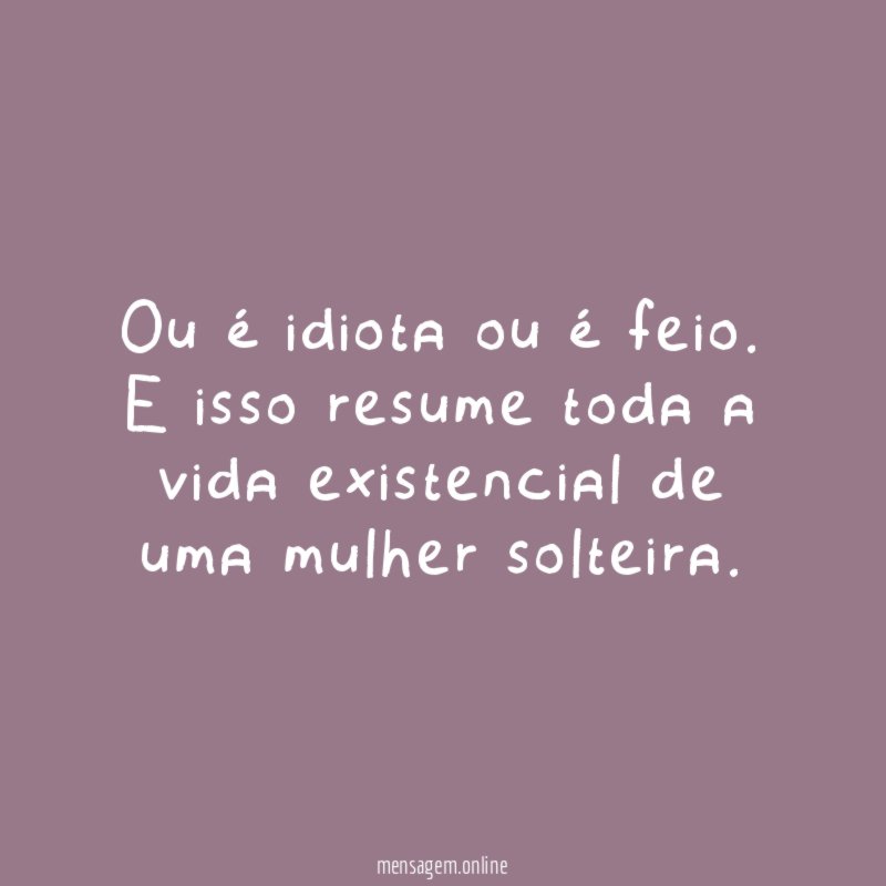 Ou é idiota ou é feio