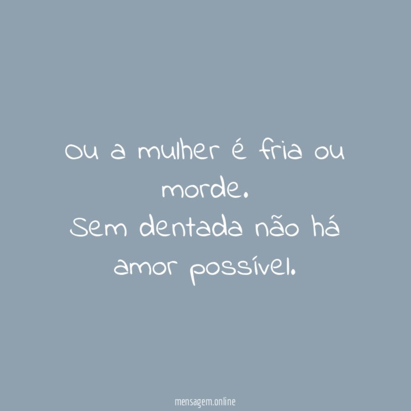 Ou a mulher é fria ou morde
