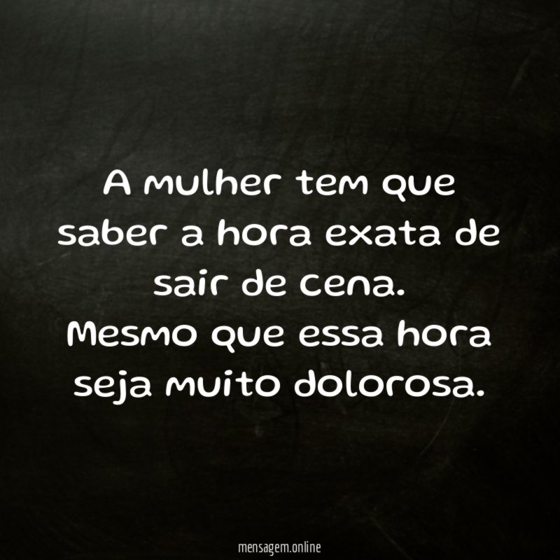 A mulher tem que saber a hora exata de sair de cena