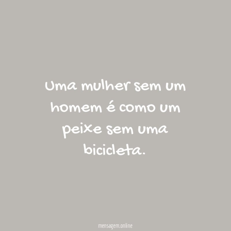 Uma mulher sem um homem é como um peixe sem uma bicicleta