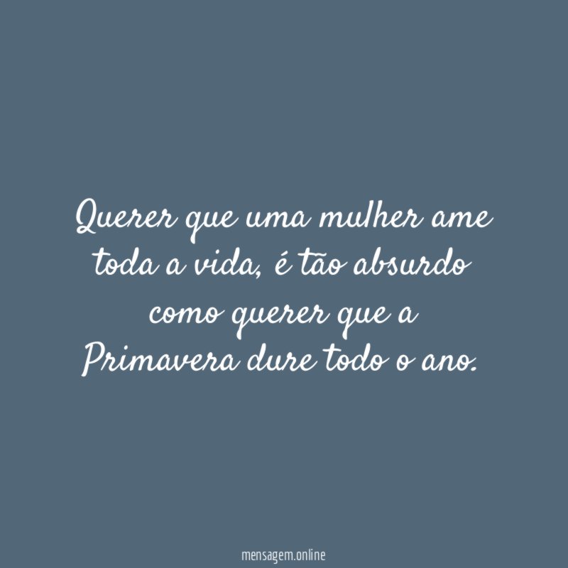 Querer que uma mulher ame toda a vida