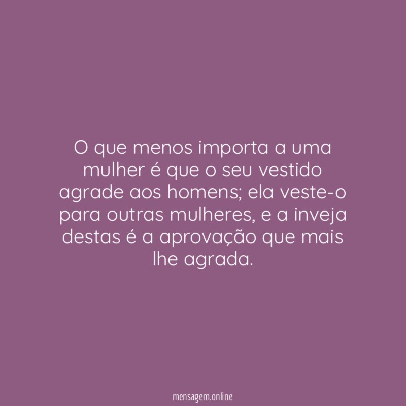 O que menos importa a uma mulher é