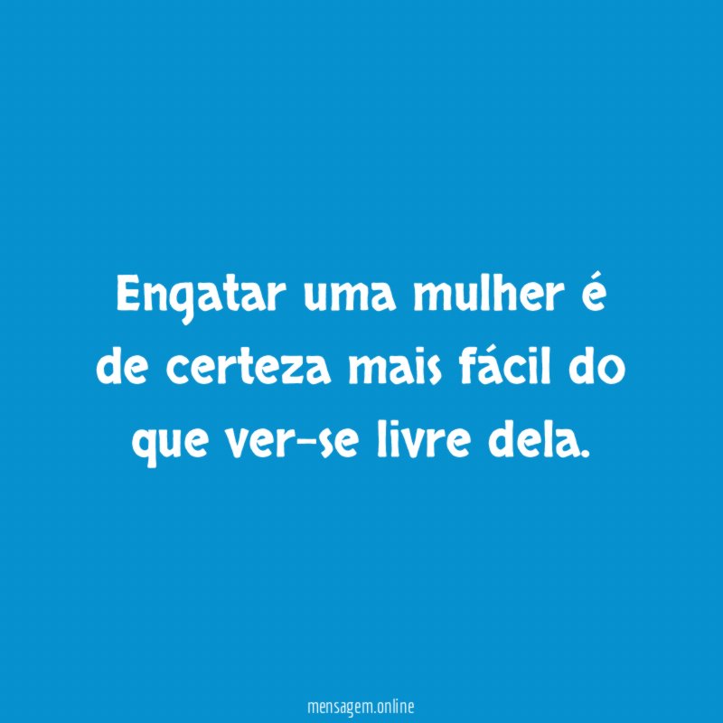 Engatar uma mulher é de certeza mais fácil