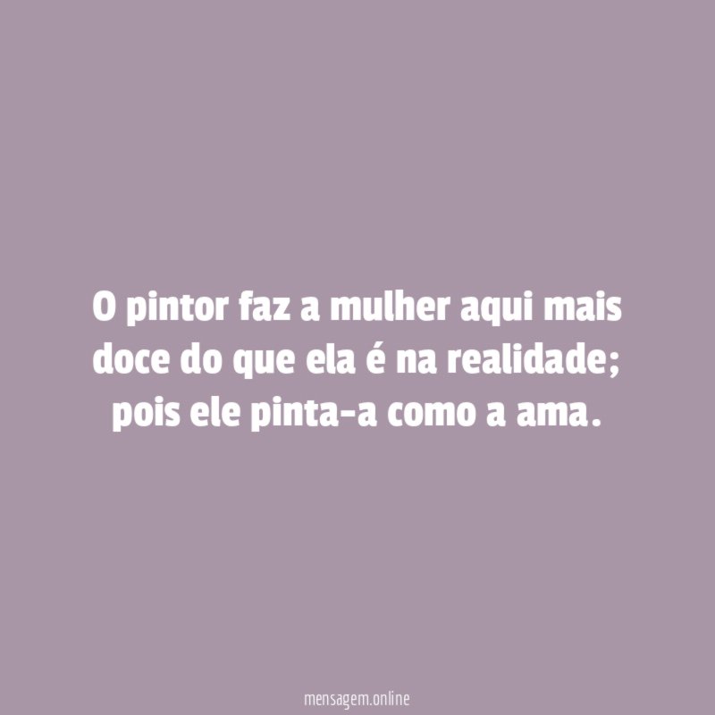 O pintor faz a mulher aqui mais doce