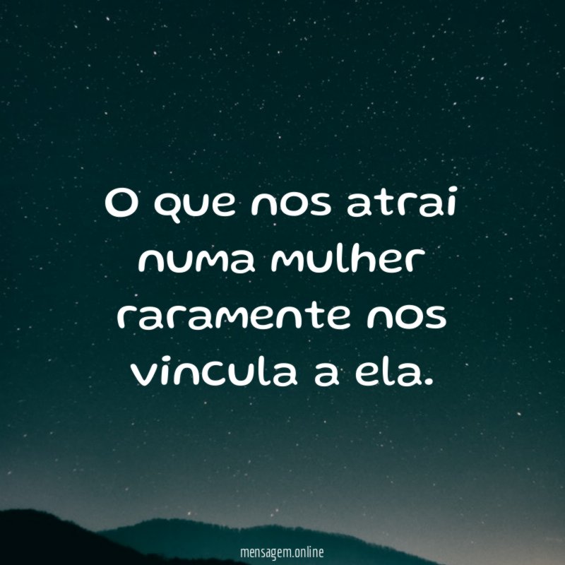 O que nos atrai numa mulher raramente nos vincula a ela
