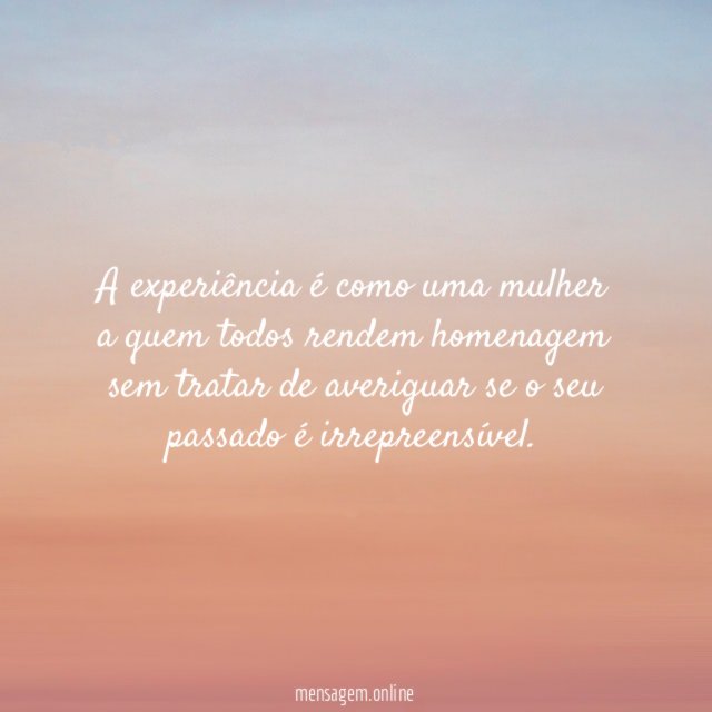 A experiência é como uma mulher a quem