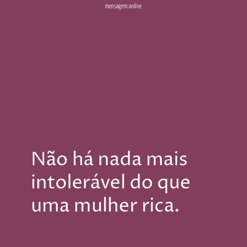 Não há nada mais intolerável do que uma mulher rica