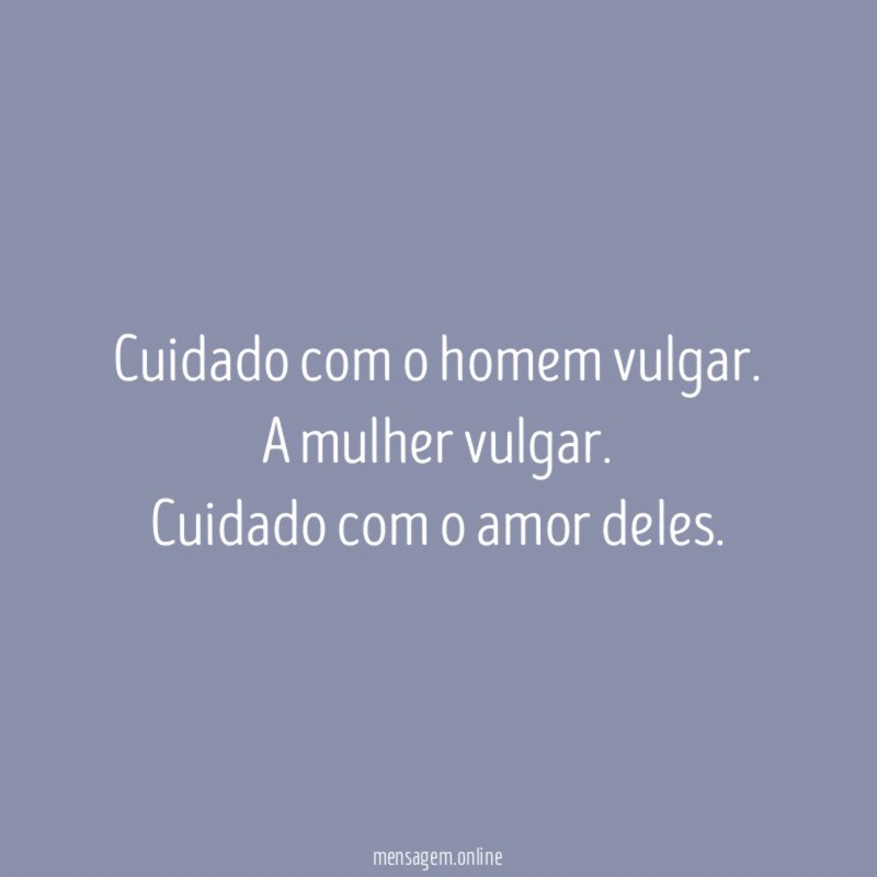 Cuidado com o homem vulgar