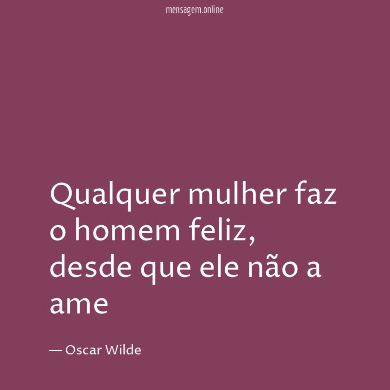 Qualquer mulher faz o homem feliz