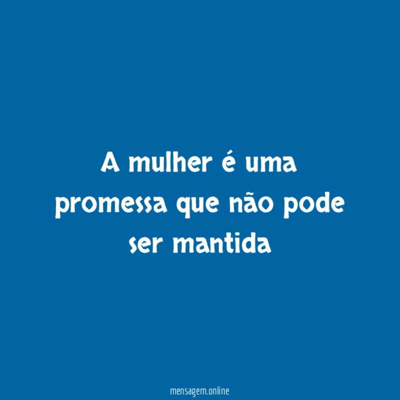 A mulher é uma promessa que não pode ser mantida