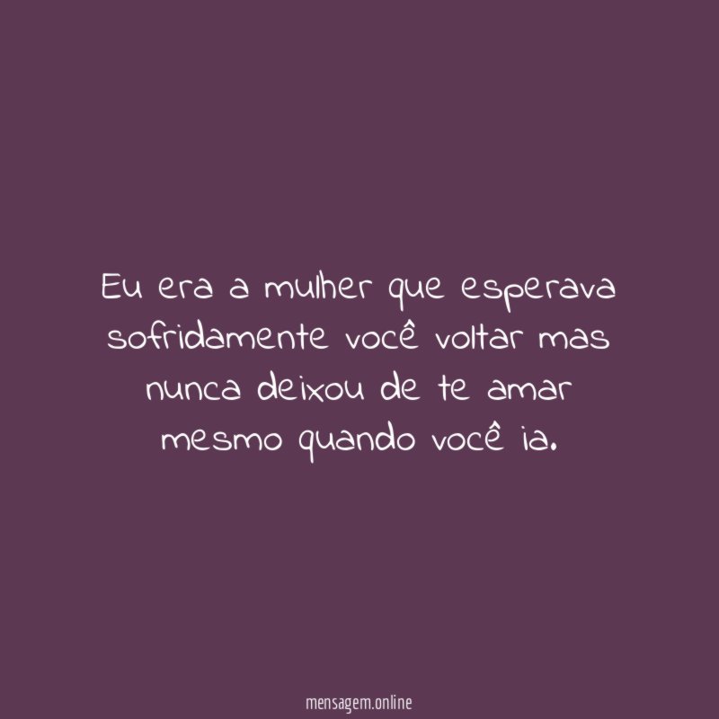 Eu era a mulher que esperava sofridamente você