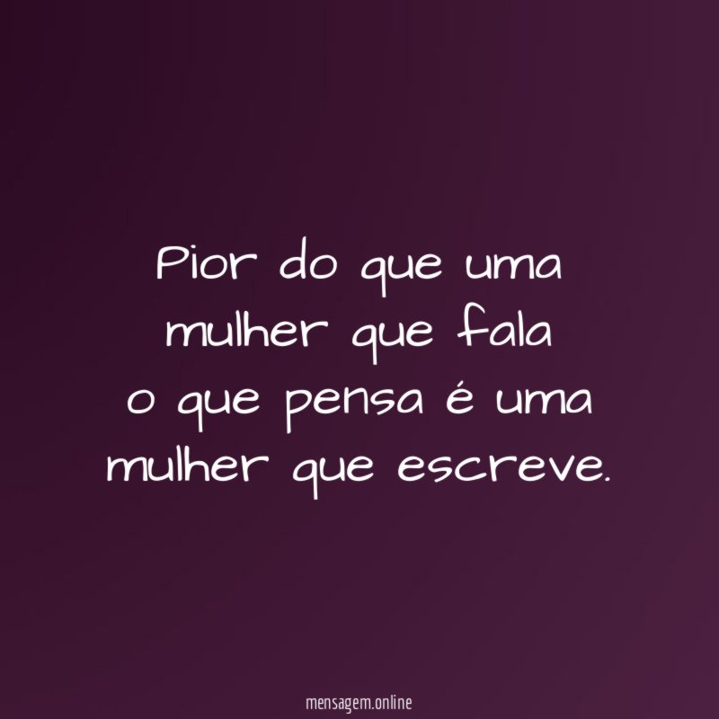 Pior do que uma mulher que fala o que