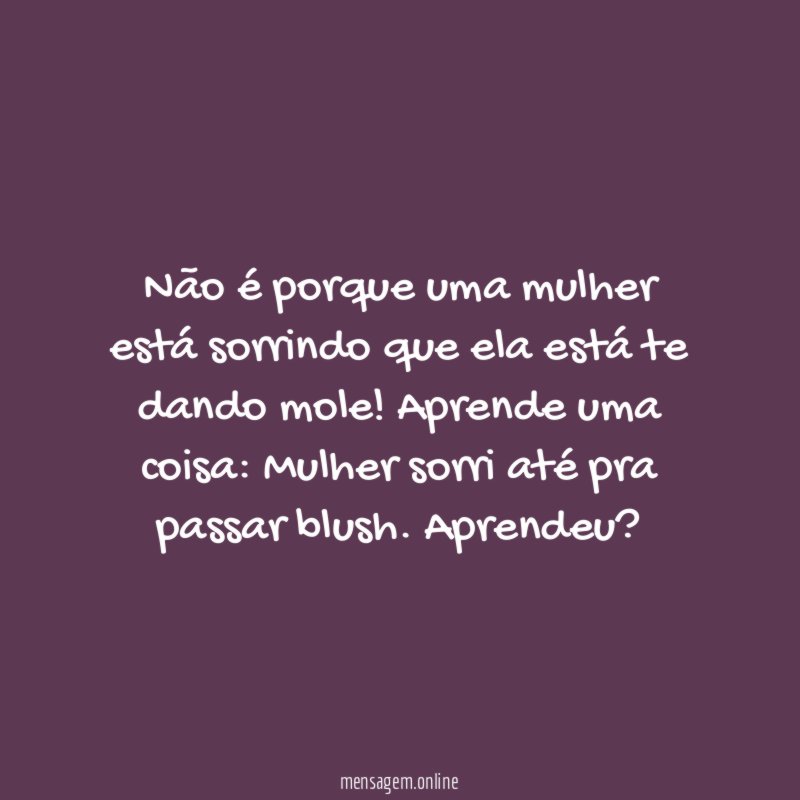 Não é porque uma mulher está sorrindo que