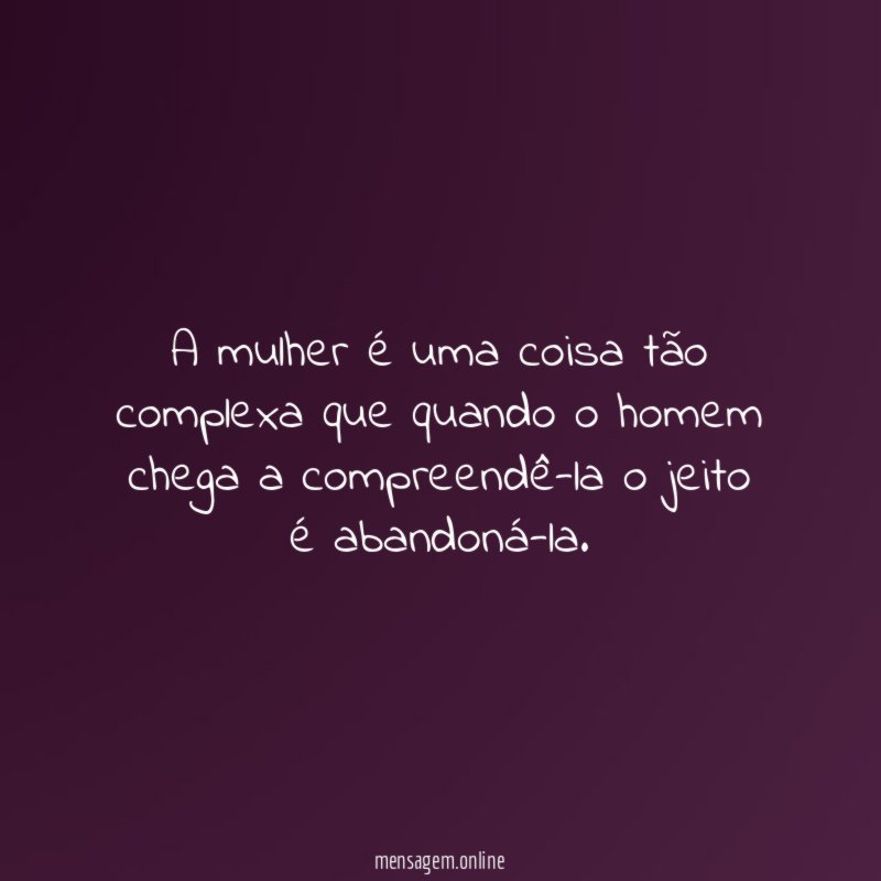 A mulher é uma coisa tão complexa que