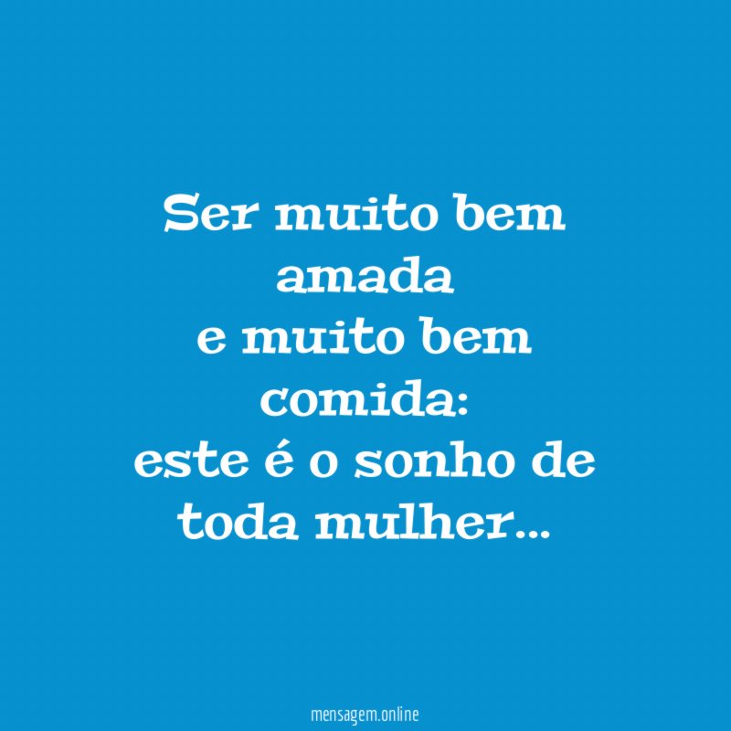 Ser muito bem amada e muito bem comida