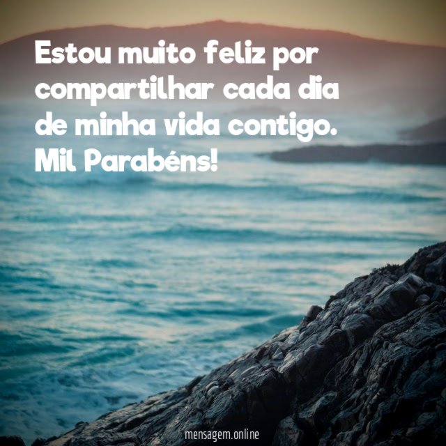 Estou muito feliz por compartilhar cada dia de minha vida contigo