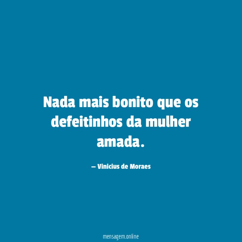 Nada mais bonito que os defeitinhos da mulher amada