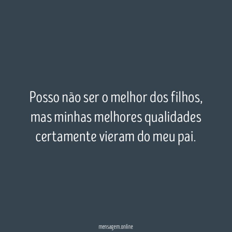 Posso não ser o melhor dos filhos