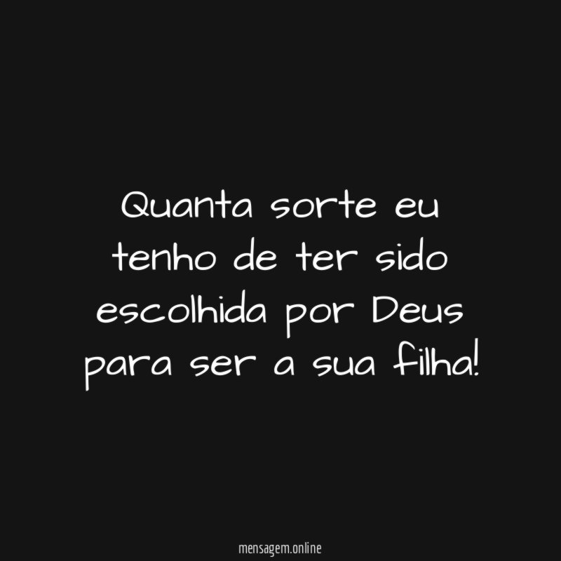 Quanta sorte eu tenho de ter sido escolhida