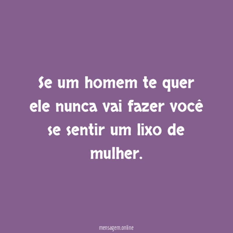Se um homem te quer ele nunca vai
