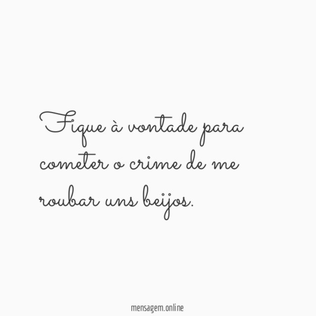 Fique à vontade para cometer o crime de me roubar uns beijos