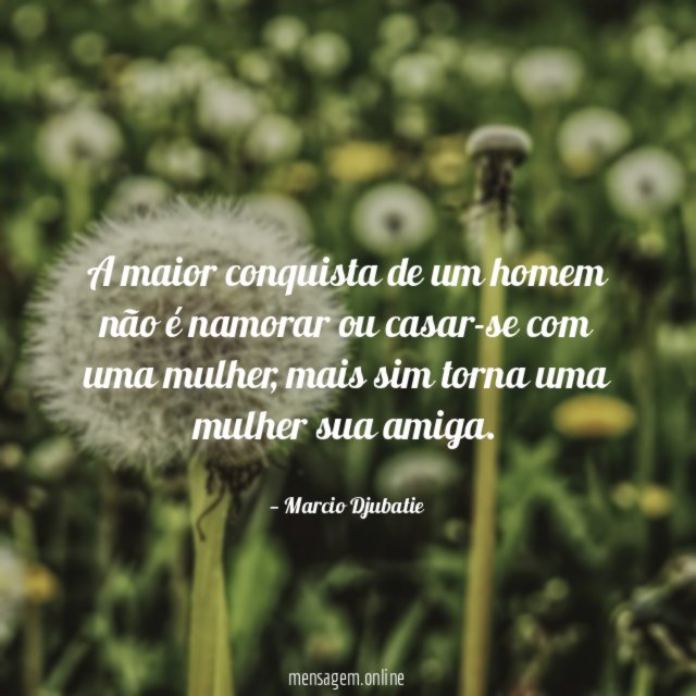 A maior conquista de um homem não é