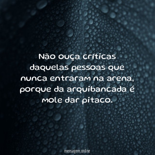 Não ouça críticas daquelas pessoas que nunca entraram