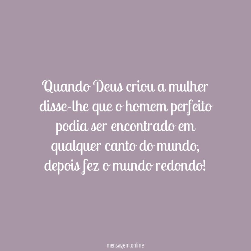 Quando Deus criou a mulher disse-lhe que