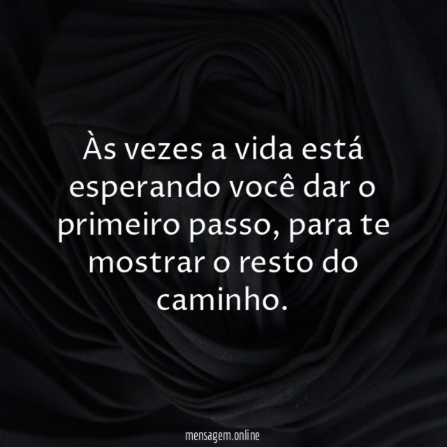 Às vezes a vida está esperando você dar o primeiro passo
