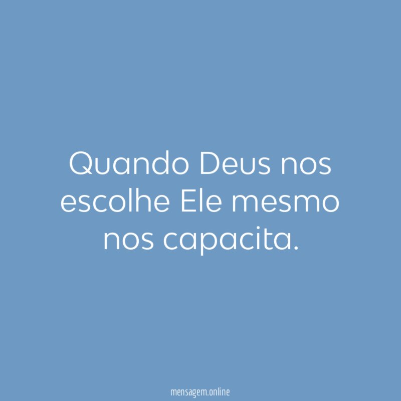 Quando Deus nos escolhe Ele mesmo nos capacita