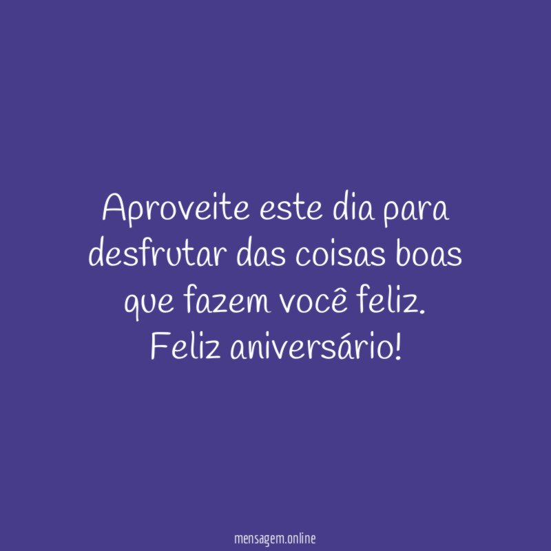 Aproveite este dia para desfrutar das coisas boas que fazem você feliz