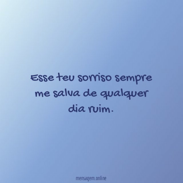 Esse teu sorriso sempre me salva de qualquer dia ruim