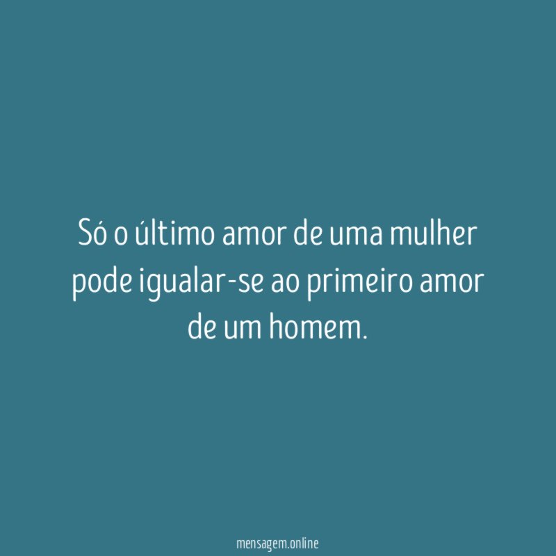 Só o último amor de uma mulher pode