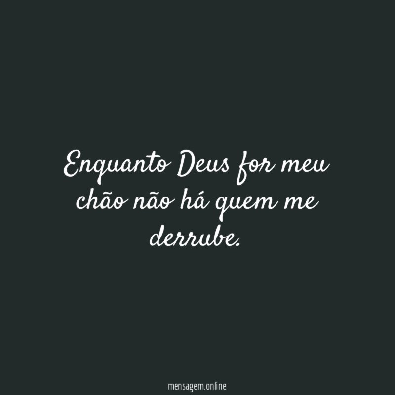 Enquanto Deus for meu chão não há quem me derrube