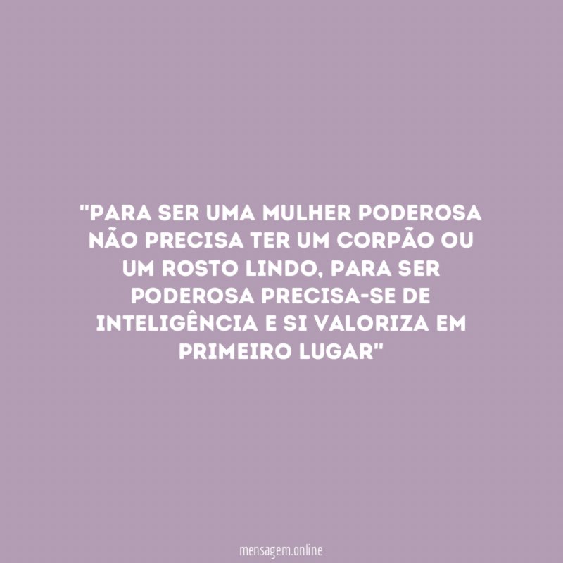 'Para ser uma mulher poderosa não precisa ter