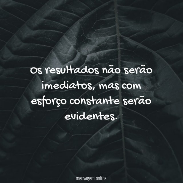 Os resultados não serão imediatos