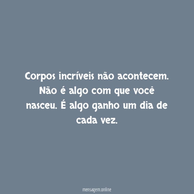 Corpos incríveis não acontecem