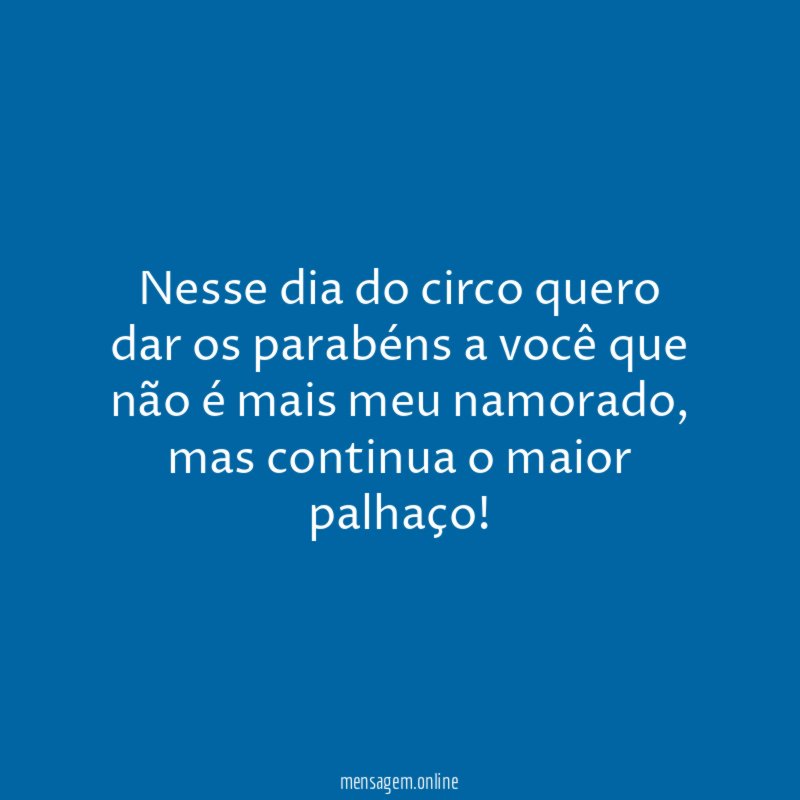 Nesse dia do circo quero dar os parabéns
