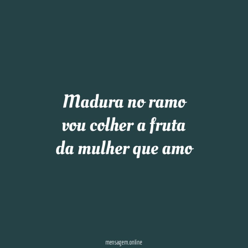 madura no ramo vou colher a fruta da mulher que amo